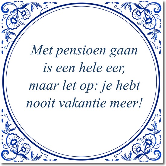 Tegeltje met standaard - Met pensioen gaan is een hele eer, maar let op: je hebt nooit vakantie meer!