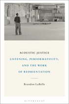 Acoustic Justice Listening, Performativity, and the Work of Reorientation
