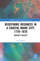 Routledge Advances in American History- Redefining Irishness in a Coastal Maine City, 1770–1870