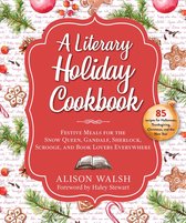 A Literary Holiday Cookbook Festive Meals for the Snow Queen, Gandalf, Sherlock, Scrooge, and Book Lovers Everywhere