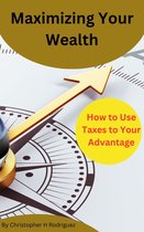 Maximizing Your Wealth: How to Use Taxes to Your Advantage
