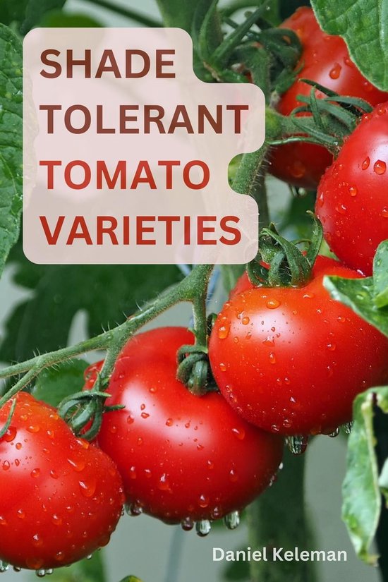 Shade Tolerant Tomato Varieties (ebook), Daniel Keleman 9798215048658