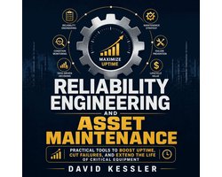 Reliability Engineering and Asset Maintenance: Practical Tools to Boost Uptime, Cut Failures, and Extend the Life of Critical Equipment