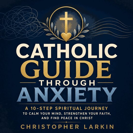Boekomslag: 'CATHOLIC GUIDE THROUGH ANXIETY'. Gouden kruis met hart en lauriertakken op donkerblauwe achtergrond.