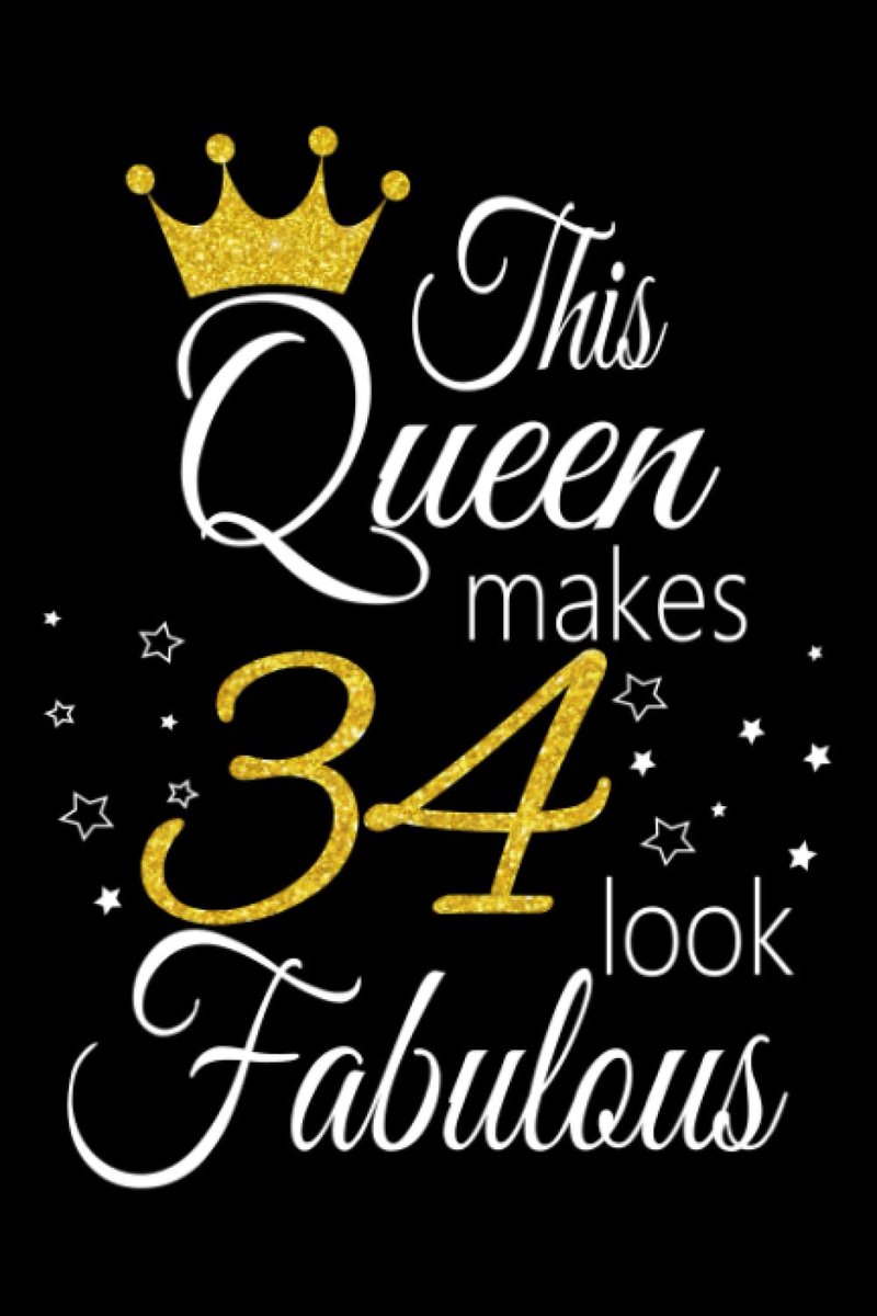 Queen Makes 34 Look Fabulous Notebook: Fun way to celebrate your big day. Great for work, school, or as a journal /diary for the upcoming year. A birthday gift sure to make them smile.