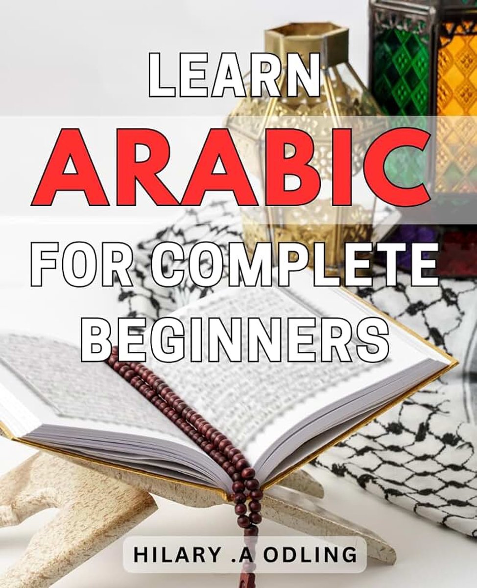 Arabic For Complete Beginners: Your Ultimate Guide to Mastering Arabic Language Easily and Quickly - Ideal for Anyone Looking to Learn or Gift!