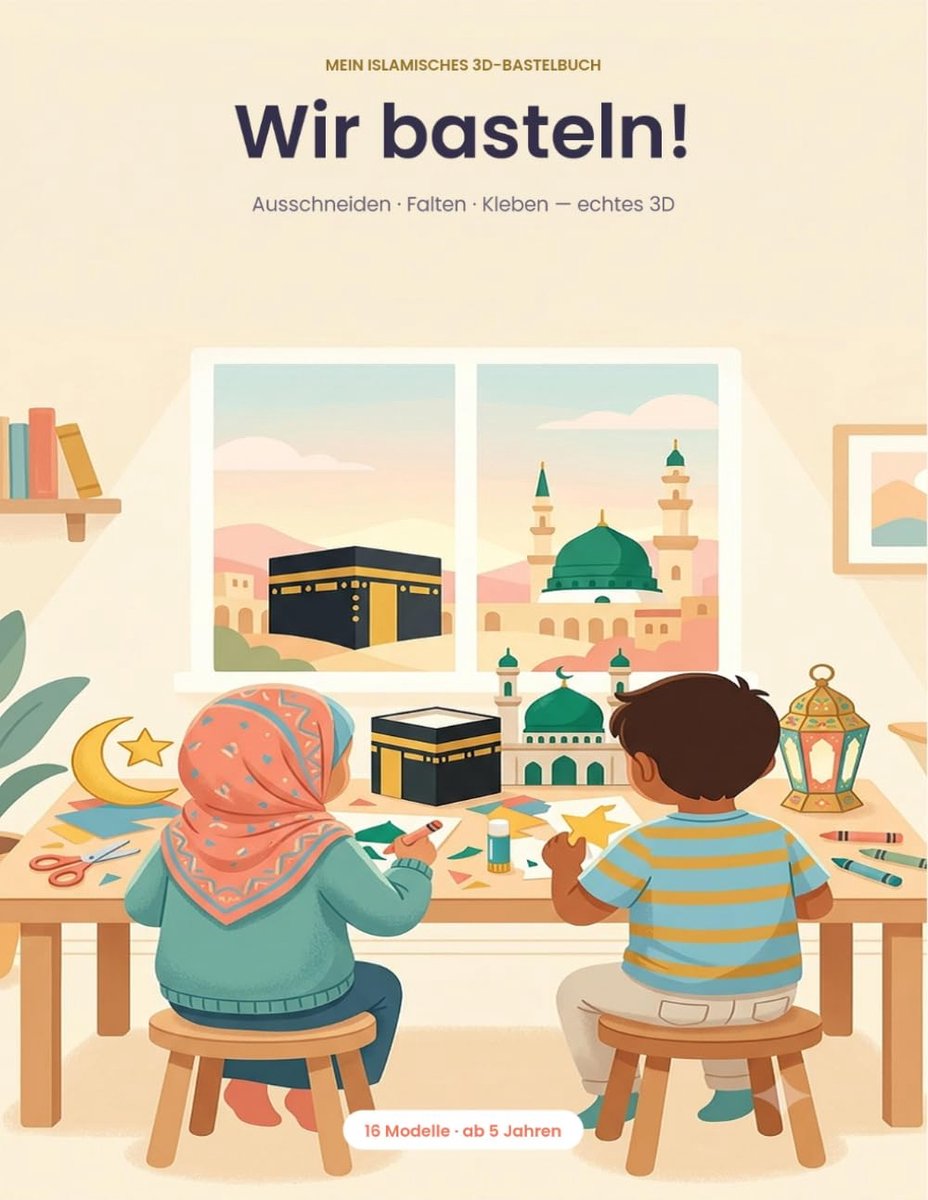 basteln!: Mein islamisches 3D-Bastelbuch für Kinder ab 5 – Ausschneiden, Falten, Kleben – 16 vorgefärbte Modelle (Moschee, Kaaba, Laterne & mehr) für Ramadan und Eid