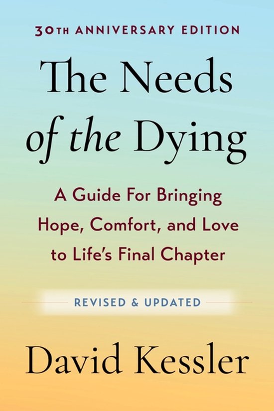 Boek "The Needs of the Dying" 30th Anniversary Edition, een gids voor hoop, troost en liefde in het laatste levenshoofdstuk, door David Kessler.
