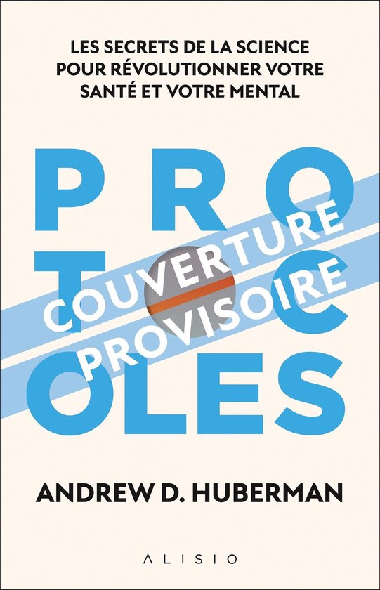 Boekomslag met de titel 'Protocoles : Les secrets de la science pour révolutionner votre santé et votre mental' door Andrew D. Huberman.
