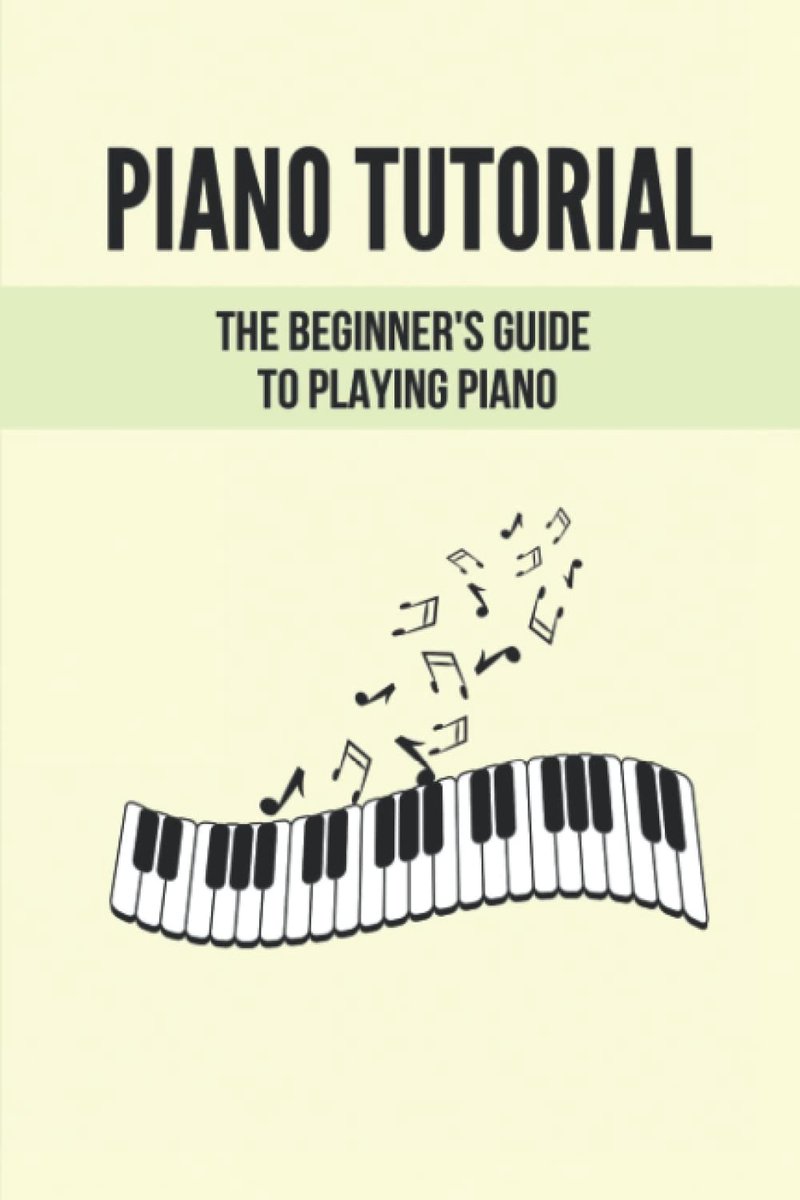 Tutorial: The Beginner's Guide To Playing Piano