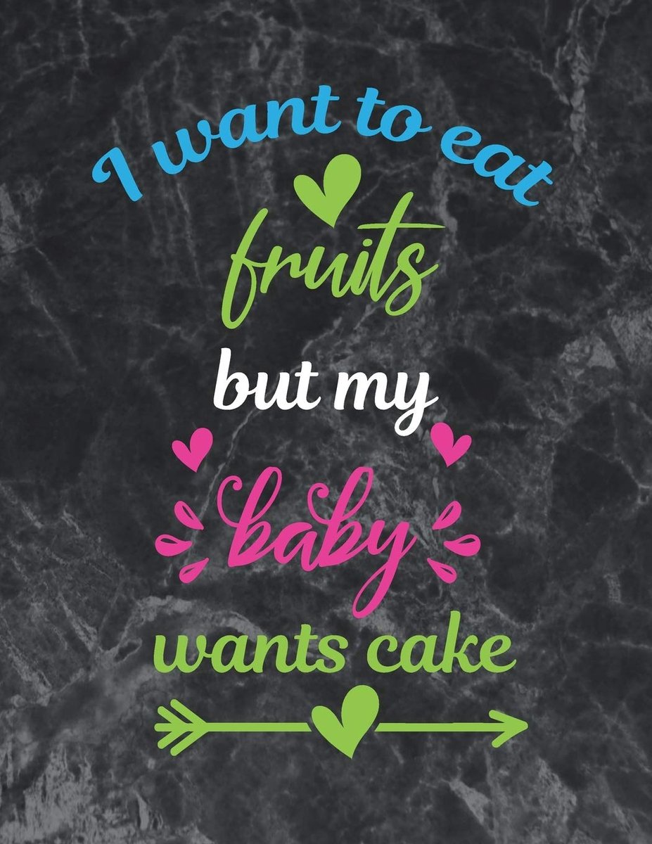 want to eat fruits but my baby wants cake: The best week by week pregnancy journal notebook
