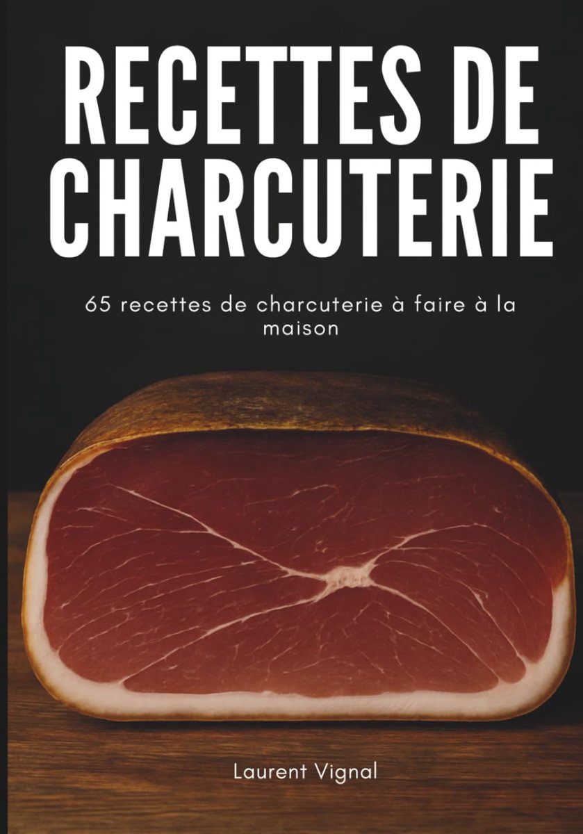 Recettes de charcuterie: 65 recettes de charcuterie à faire à la maison