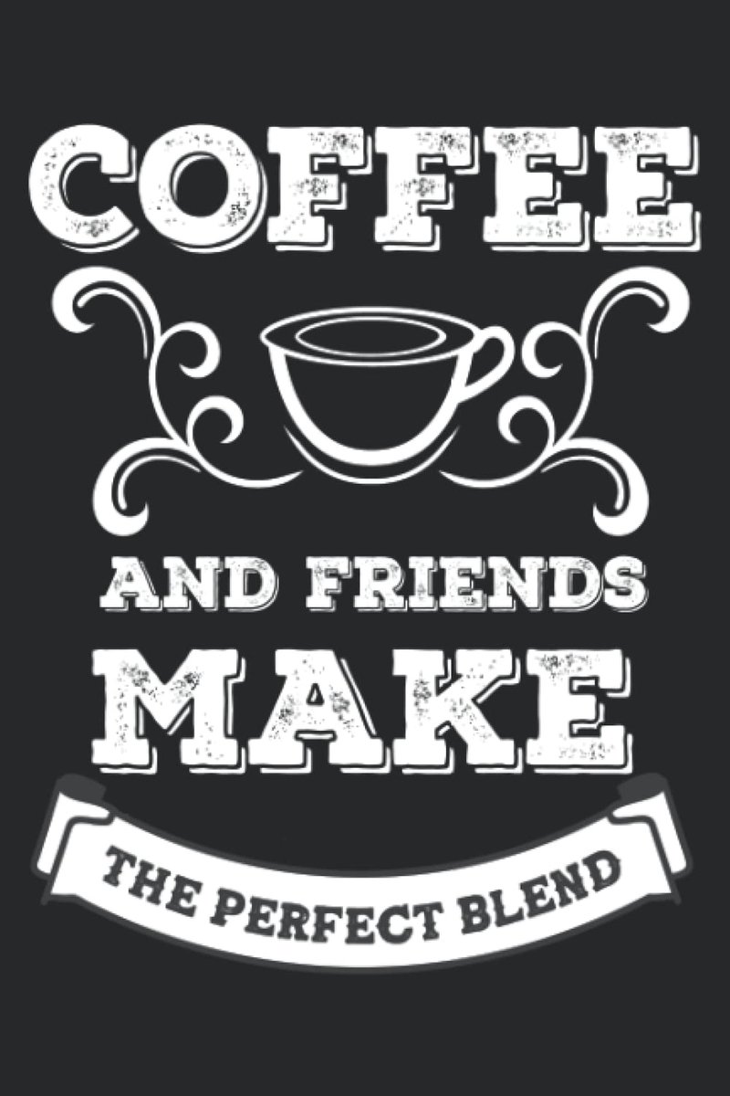 And Friends make The Perfect Blend Notebook / Journal: College ruled notebook perfect any coffee lover. Great for work or school. Fun secret ... stuffer, birthday or any occasion gift.