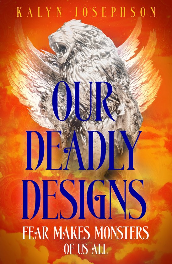 Boekomslag voor 'Our Deadly Designs' met een zilveren leeuw met vleugels en de tekst 'Our Deadly Designs' en 'Fear Makes Monsters Of Us All'.