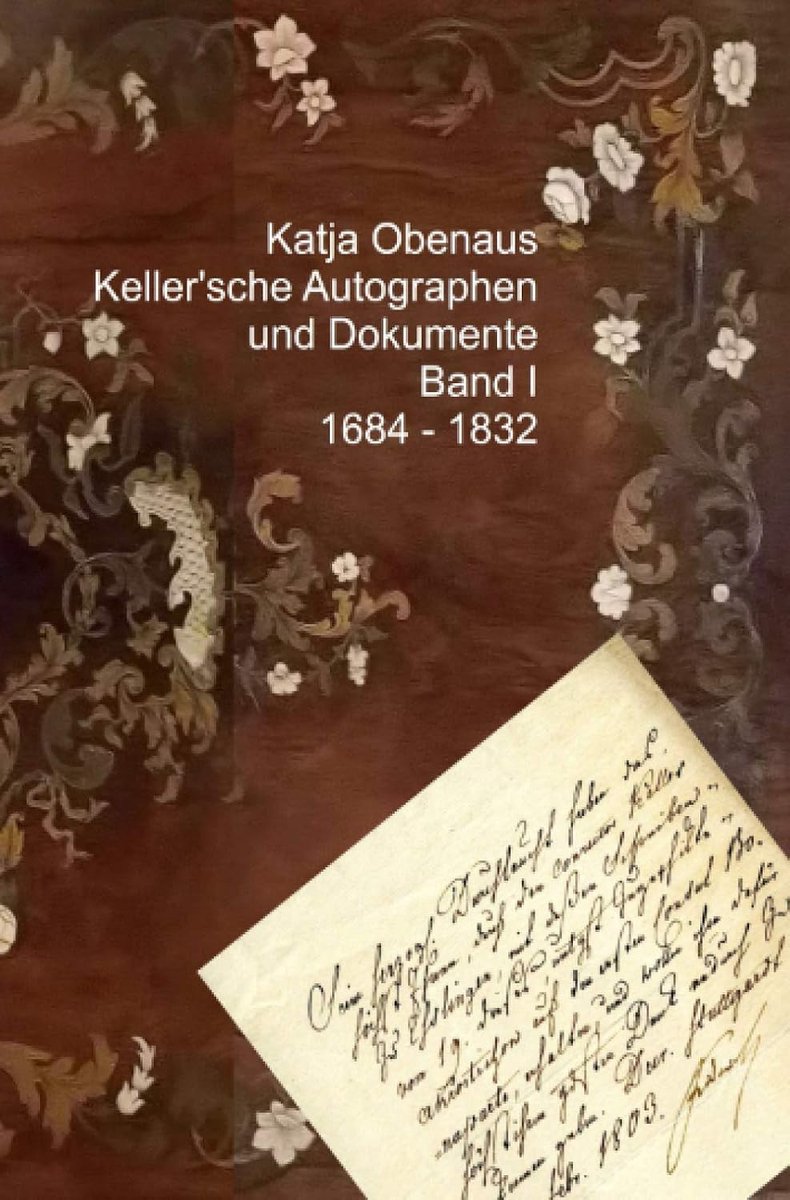 Keller'scher Autographen und Dokumente mit Transscriptionen / Keller'sche Autographen und Dokumente Band I: 1684 - 1832: 1