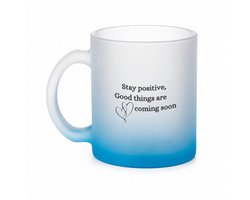 Stay postitive good things are coming soon theeglas frosted blauw - 330 ML - Quotes - Familie vrienden - theemok - theeglazen - koffiebeker - Cadeau