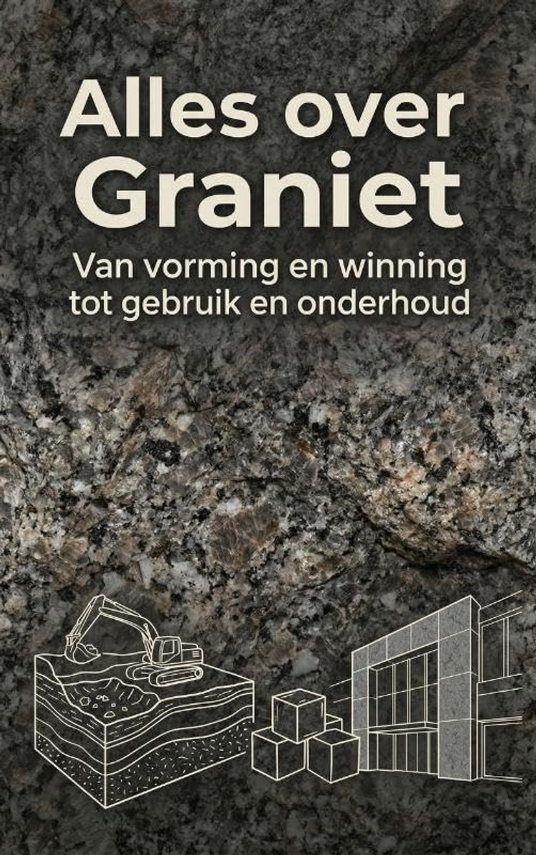 Over Graniet: Van vorming en winning tot gebruik en onderhoud