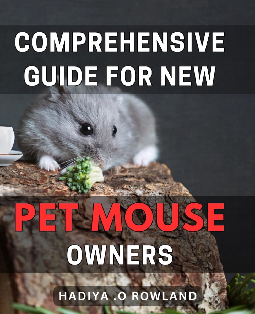 Guide for New Pet Mouse Owners: The Ultimate Handbook for Caring and Bonding with Your First Pet Mouse: Tips, Tricks, and Expert Advice for New Mouse Owners.