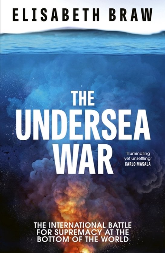 Boekomslag van 'The Undersea War' door Elisabeth Braw. Onderwatergezicht met explosie en tekst. Internationale strijd om suprematie onder de golven.