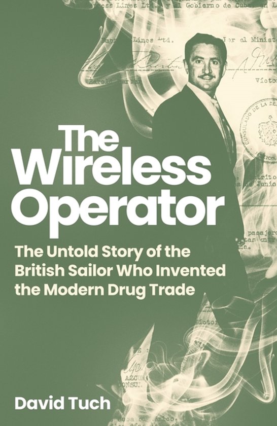 Boekomslag: The Wireless Operator - The Untold Story of the British Sailor Who Invented the Modern Drug Trade. Een man in een pak staat naast de titel.