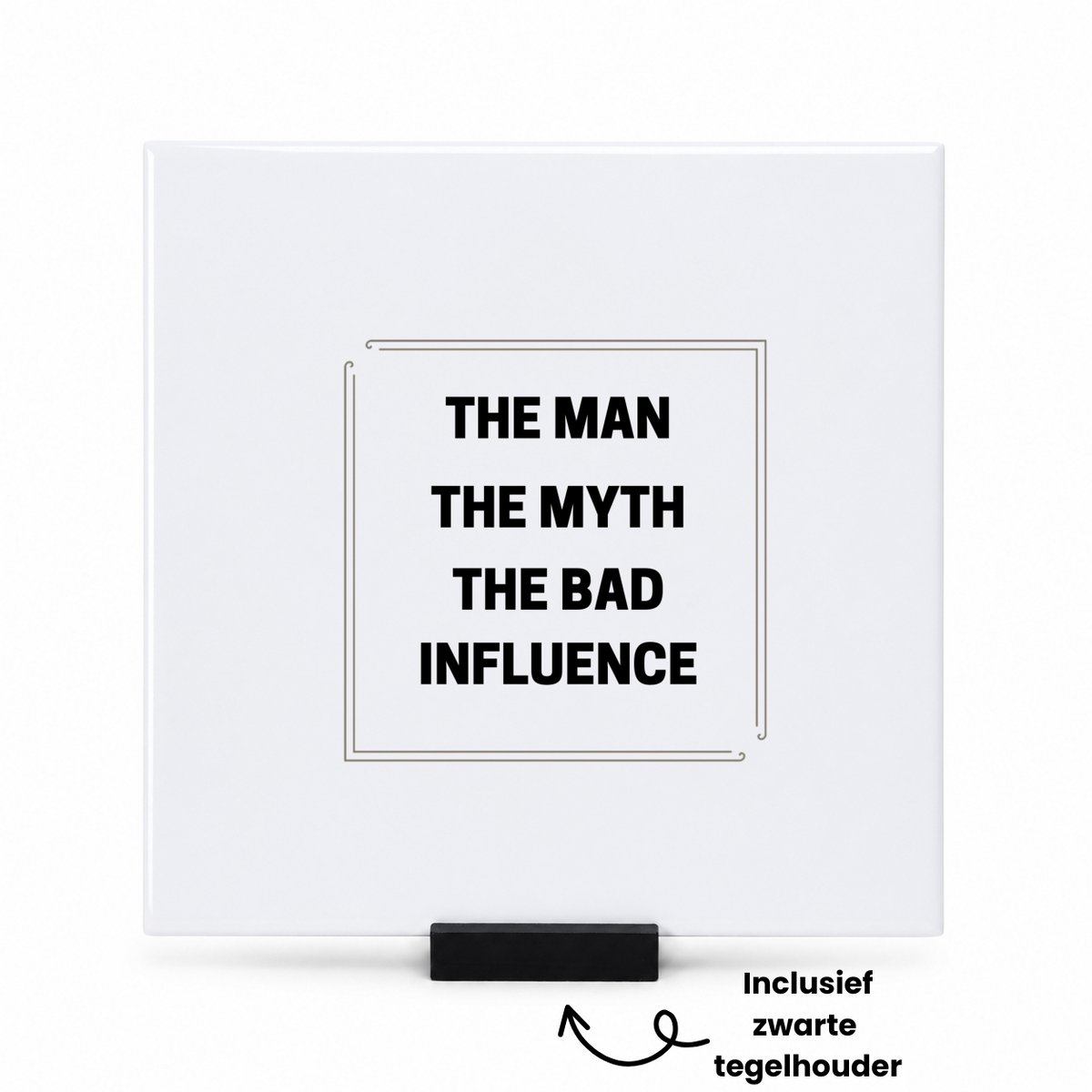 Hacebo The Man, The myth, The bad influence tegeltje met tegelhouder - Vader - Papa - collega - tegeltjes met tekst - Grappige tekst - spreuktegels - 15x15 CM Wit