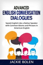 Advanced English Conversation Dialogues: Speak English Like a Native Speaker with Common Idioms and Phrases in American English