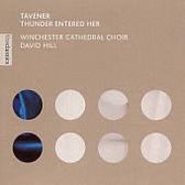 Tavener: Thunder Entered Her etc / David Hill, Winchester Cathedral Choir et al
