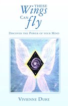 These Wings Can Fly: Discover the Power of Your Mind