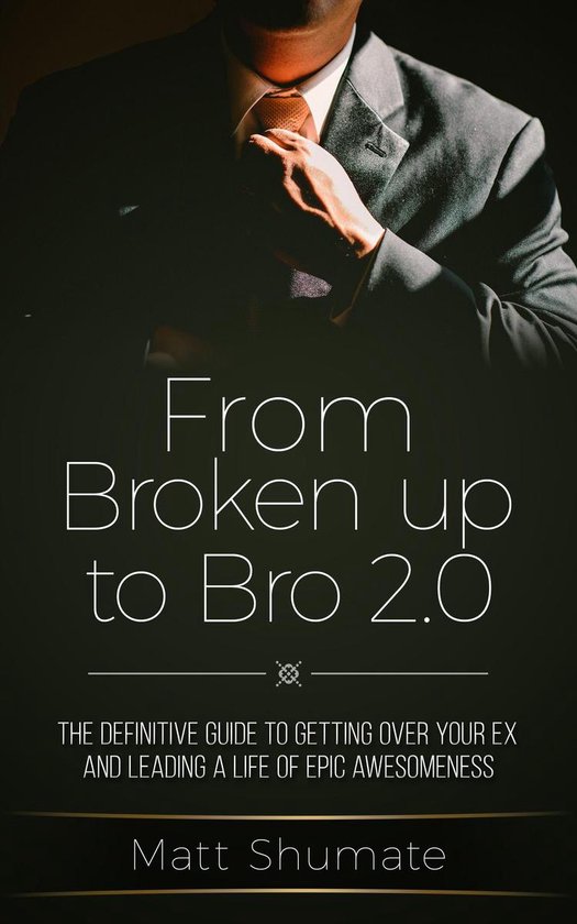 From Broken Up to Bro 2.0 - The Definitive Guide to Getting  ... - cover