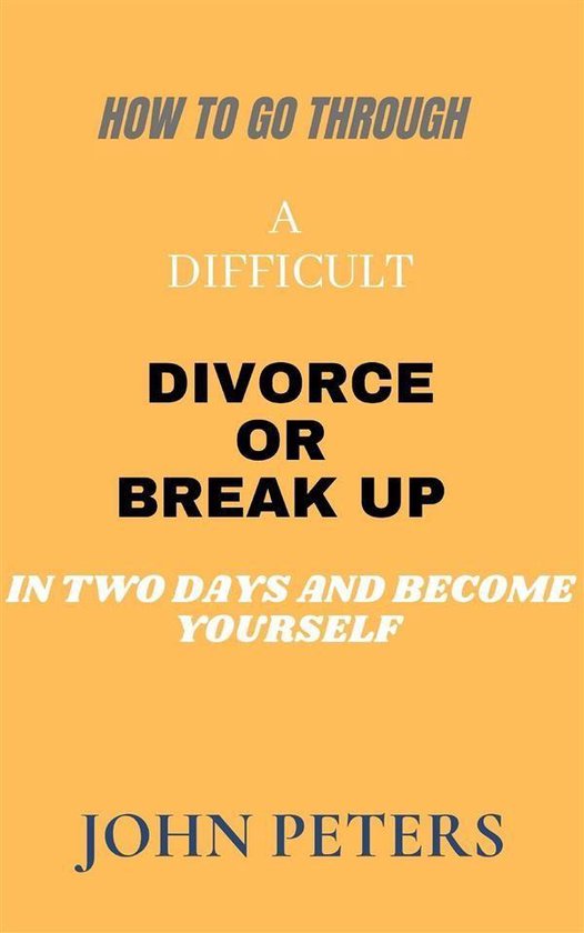 How to go through a difficult Divorce or Break up in two day ... - cover