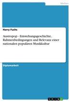 Austropop - Entstehungsgeschichte, Rahmenbedingungen und Relevanz einer nationalen populären Musikkultur: Entstehungsgeschichte, Rahmenbedingungen und