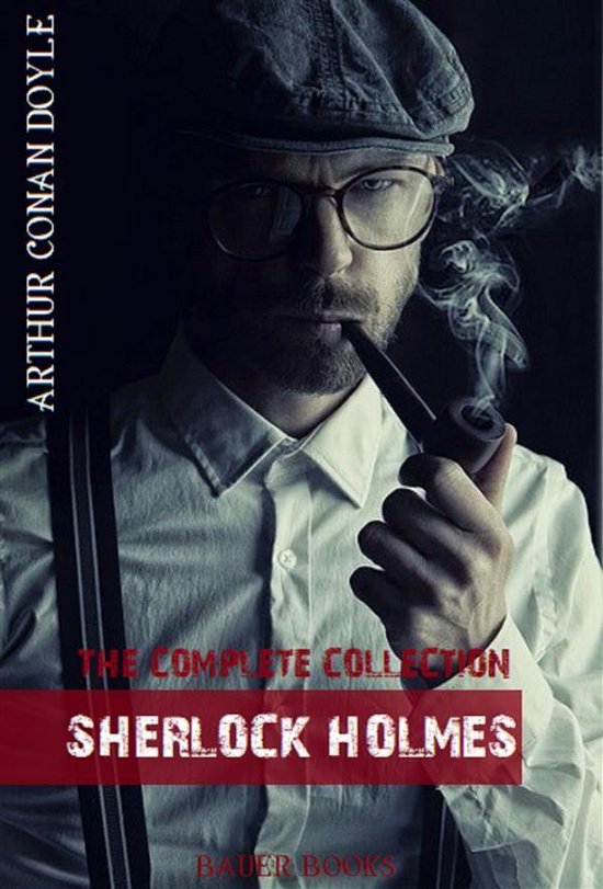 Arthur Conan Doyle: Sherlock Holmes, The Complete Collection