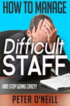 How to Manage Difficult Staff (and stop going crazy)