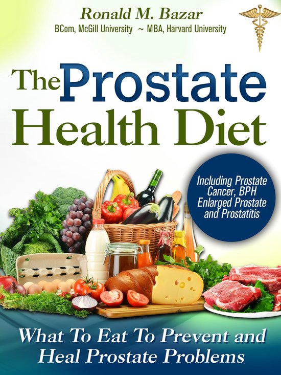 Prostate Health Diet What To Eat To Prevent And Heal Prostate Problems Including 