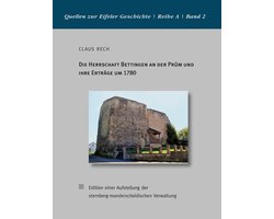 Quellen zur Eifeler Geschichte. Reihe A 2 - Die Herrschaft Bettingen an der Prüm und ihre Erträge um 1780