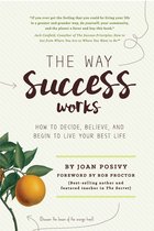 The Way Success Works: How to Decide, Believe, and Begin to Live Your Best Life