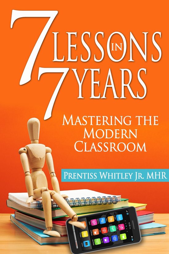Moder School Lessons 7 Lessons in 7 Years: Mastering the Modern Classroom (ebook), Prentiss ...