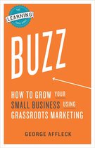 Buzz: How to Grow Your Small Business Using Grassroots Marketing