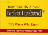 How to Be The Almost Perfect Husband