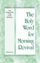 The Holy Word for Morning Revival - The Holy Word for Morning Revival - The Unique Work in the Lord's Recovery