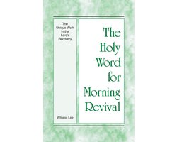 The Holy Word for Morning Revival - The Holy Word for Morning Revival - The Unique Work in the Lord's Recovery
