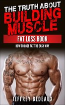 The Truth About Building Muscle: Fat Loss Book