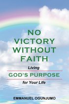 No Victory Without Faith: Living God's Purpose for Your Life