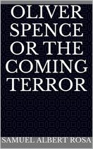 Oliver Spence or the Coming Terror