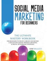 Social Media Marketing for Beginners: The Ultimate Mastery Workbook for Beginners to Create a Brand and Become a Skilled Influencer