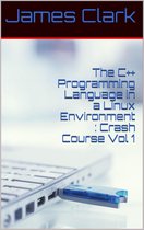 The C++ Programming Language in A Linux Environment : Crash Course Vol 1