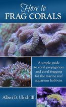 Advanced saltwater aquarium, marine aquarium and coral reef tank books - How to Frag Corals