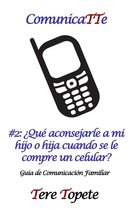 CommunicaTTe: Guía de Comunicación Familiar 2 - ComunicaTTe #2: ¿Qué aconsejarle a mi hijo o hija cuando se le compre un celular?