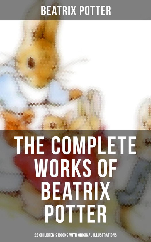 The Complete Works of Beatrix Potter: 22 Children's Books wi ... - cover