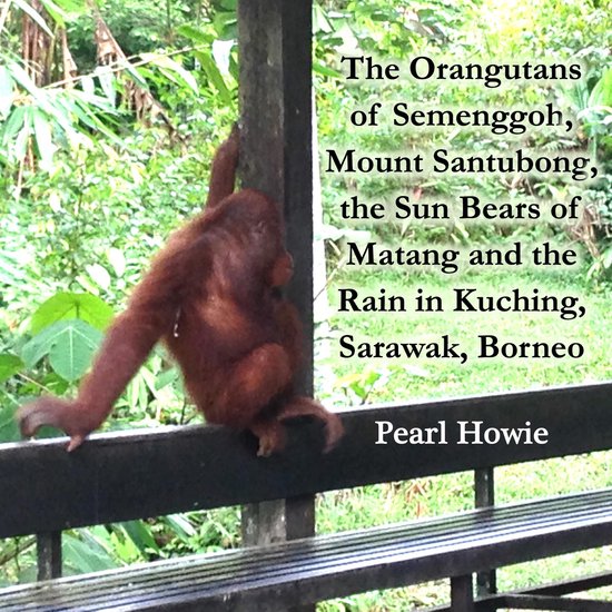 The Orangutans of Semenggoh, Mount Santubong, the Sun Bears  ... - cover